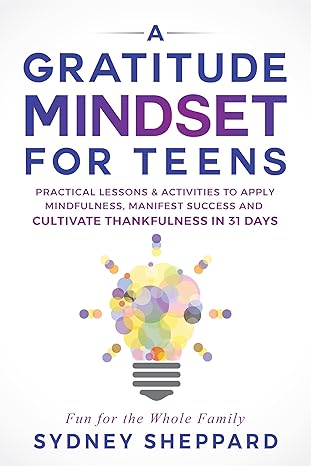 A Gratitude Mindset for Teens: Practical Lessons & Activities to Apply Mindfulness, Manifest Success and Cultivate Thankfulness in 31 Days (You Are Your Mindset) - Epub + Converted Pdf